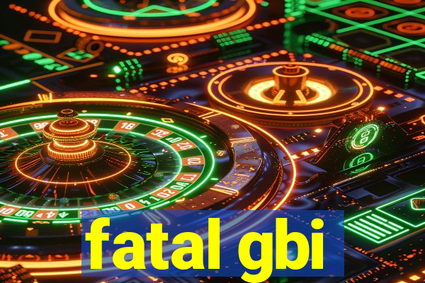 fatal gbi
